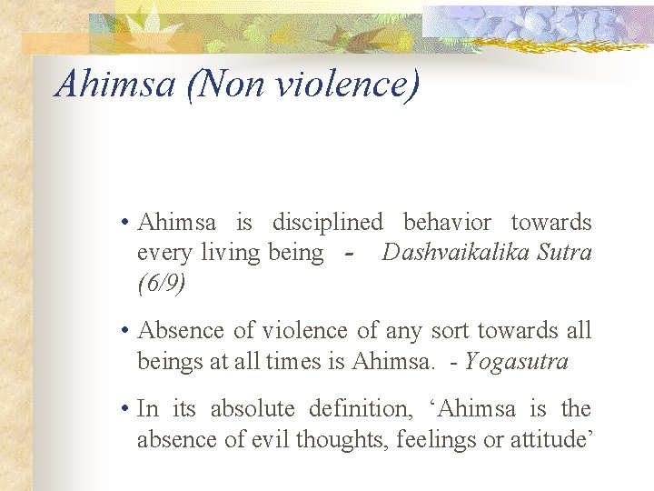 Ahimsa (Non violence) • Ahimsa is disciplined behavior towards every living being - Dashvaikalika