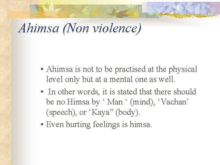 Ahimsa (Non violence) • Ahimsa is not to be practised at the physical level