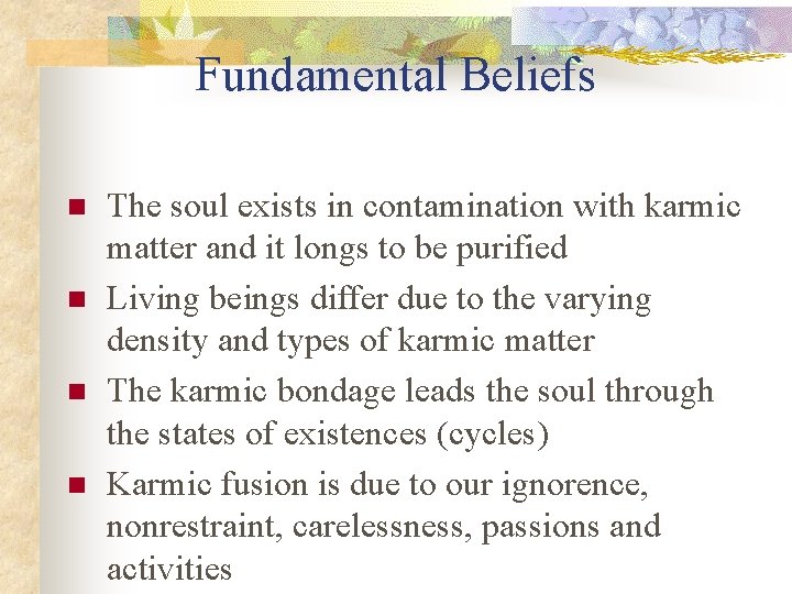 Fundamental Beliefs n n The soul exists in contamination with karmic matter and it