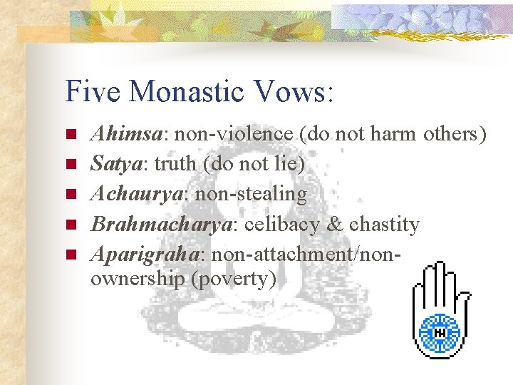 Five Monastic Vows: n n n Ahimsa: non-violence (do not harm others) Satya: truth