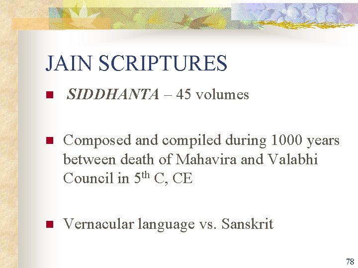 JAIN SCRIPTURES n SIDDHANTA – 45 volumes n Composed and compiled during 1000 years