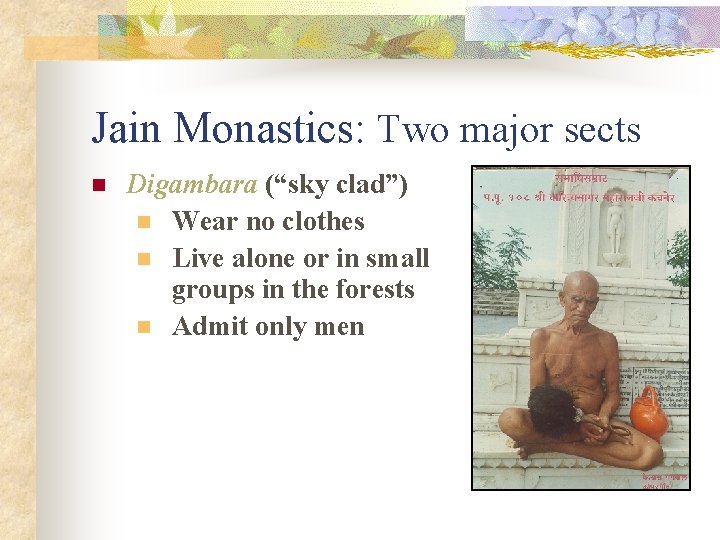 Jain Monastics: Two major sects n Digambara (“sky clad”) n Wear no clothes n