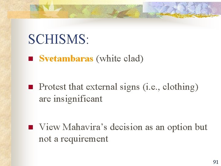 SCHISMS: n Svetambaras (white clad) n Protest that external signs (i. e. , clothing)