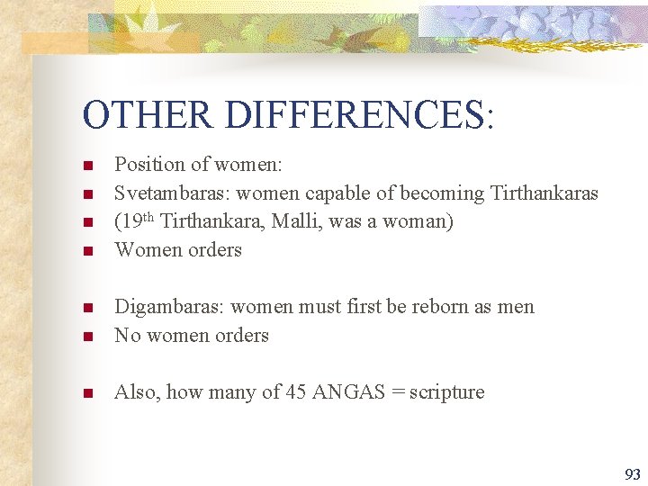 OTHER DIFFERENCES: n n Position of women: Svetambaras: women capable of becoming Tirthankaras (19