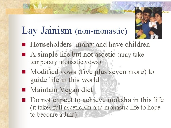 Lay Jainism (non-monastic) n n Householders: marry and have children A simple life but