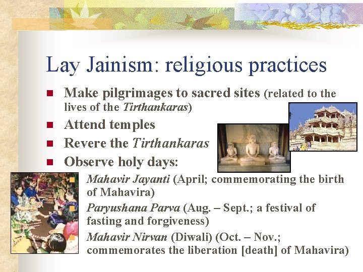 Lay Jainism: religious practices n Make pilgrimages to sacred sites (related to the lives