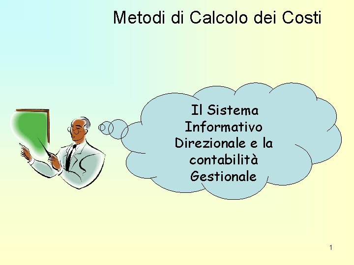 Metodi di Calcolo dei Costi Il Sistema Informativo Direzionale e la contabilità Gestionale 1 Metodi di Calcolo dei Costi Il Sistema Informativo Direzionale e la contabilità Gestionale 1