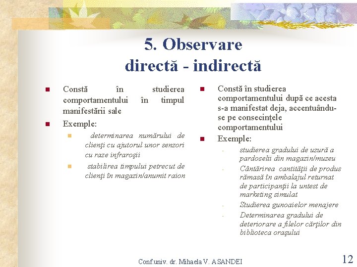 5. Observare directă - indirectă n n Constă în comportamentului manifestării sale Exemple: n