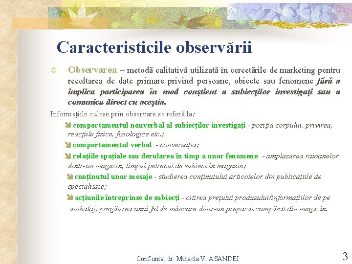 Caracteristicile observării Ü Observarea – metodă calitativă utilizată în cercetările de marketing pentru recoltarea