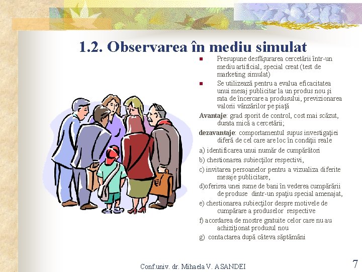 1. 2. Observarea în mediu simulat Presupune desfăşurarea cercetării într-un mediu artificial, special creat