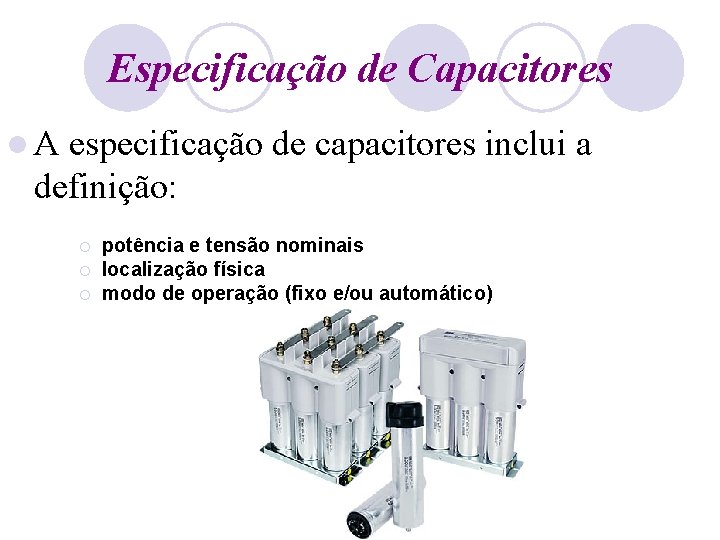 Especificação de Capacitores l. A especificação de capacitores inclui a definição: ¡ ¡ ¡