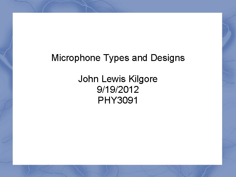 Microphone Types and Designs John Lewis Kilgore 9/19/2012 PHY 3091 