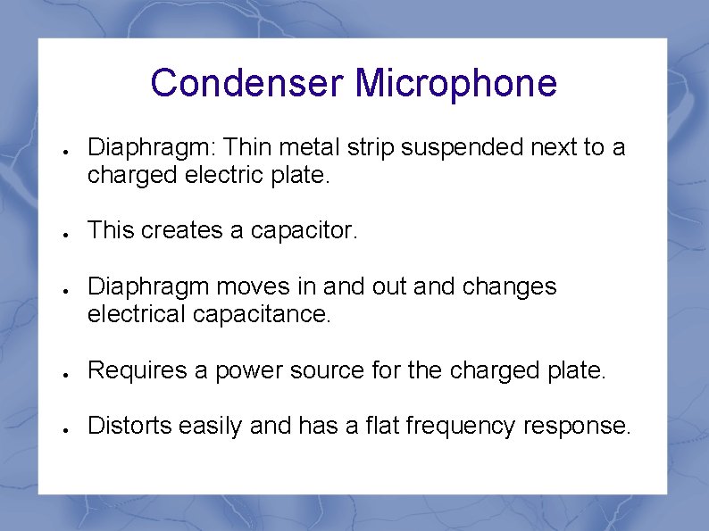 Condenser Microphone Diaphragm: Thin metal strip suspended next to a charged electric plate. This