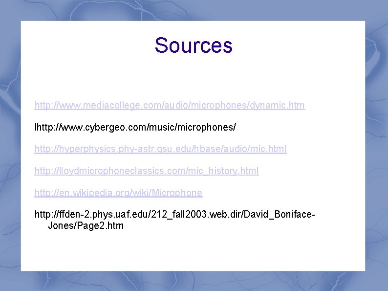 Sources http: //www. mediacollege. com/audio/microphones/dynamic. htm lhttp: //www. cybergeo. com/music/microphones/ http: //hyperphysics. phy-astr. gsu.