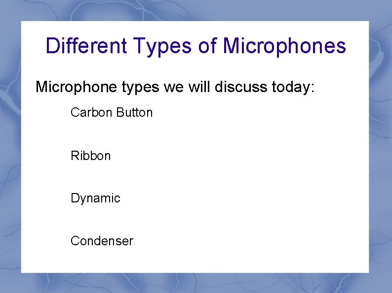 Different Types of Microphones Microphone types we will discuss today: Carbon Button Ribbon Dynamic