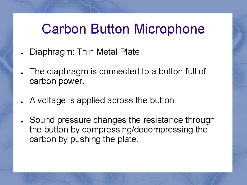 Carbon Button Microphone Diaphragm: Thin Metal Plate The diaphragm is connected to a button