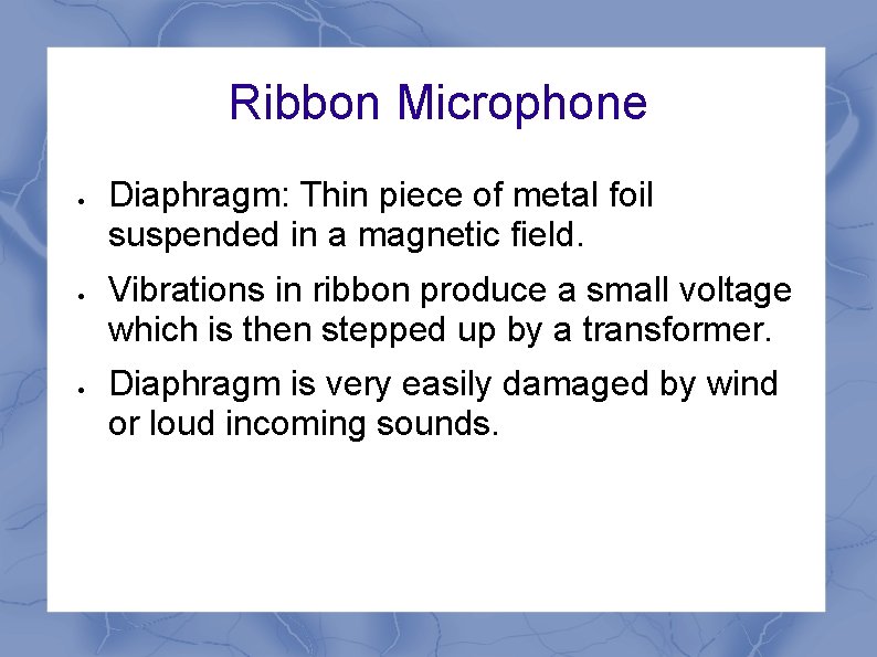 Ribbon Microphone Diaphragm: Thin piece of metal foil suspended in a magnetic field. Vibrations