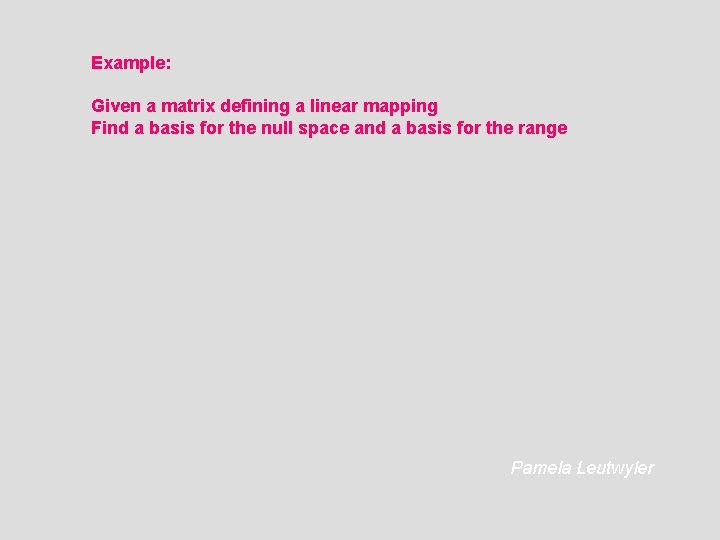 Example: Given a matrix defining a linear mapping Find a basis for the null