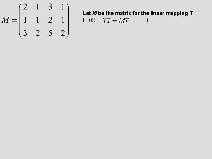 Let M be the matrix for the linear mapping T ( ie: ) 