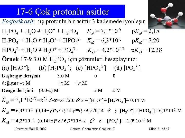 17 -6 Çok protonlu asitler Fosforik asit: üç protonlu bir asittir 3 kademede iyonlaşır