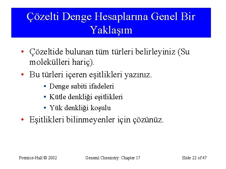 Çözelti Denge Hesaplarına Genel Bir Yaklaşım • Çözeltide bulunan tüm türleri belirleyiniz (Su molekülleri