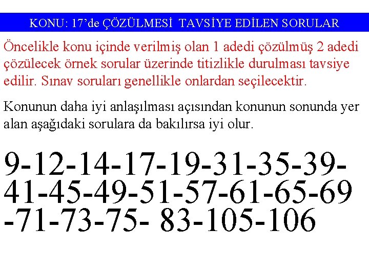 KONU: 17’de ÇÖZÜLMESİ TAVSİYE EDİLEN SORULAR Öncelikle konu içinde verilmiş olan 1 adedi çözülmüş