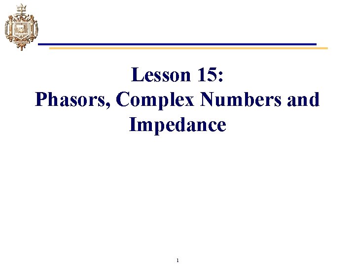 Lesson 15: Phasors, Complex Numbers and Impedance 1 