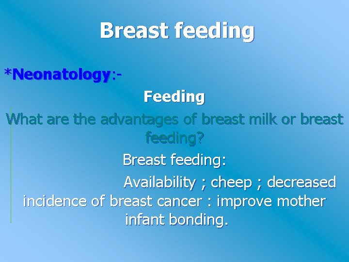 Breast feeding *Neonatology: Feeding What are the advantages of breast milk or breast feeding?