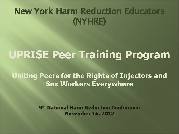 New York Harm Reduction Educators (NYHRE) UPRISE Peer Training Program Uniting Peers for the
