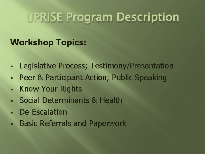 UPRISE Program Description Workshop Topics: § § § Legislative Process; Testimony/Presentation Peer & Participant