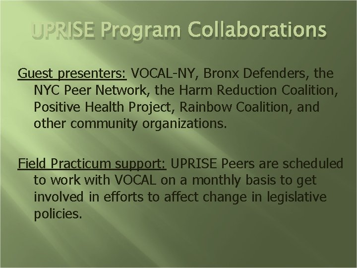 UPRISE Program Collaborations Guest presenters: VOCAL-NY, Bronx Defenders, the NYC Peer Network, the Harm