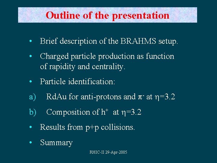Outline of the presentation • Brief description of the BRAHMS setup. • Charged particle