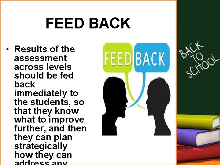 FEED BACK • Results of the assessment across levels should be fed back immediately