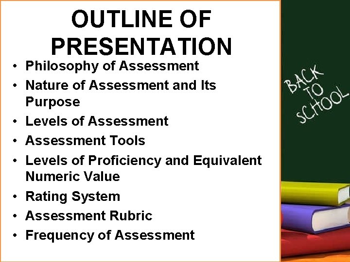 OUTLINE OF PRESENTATION • Philosophy of Assessment • Nature of Assessment and Its Purpose