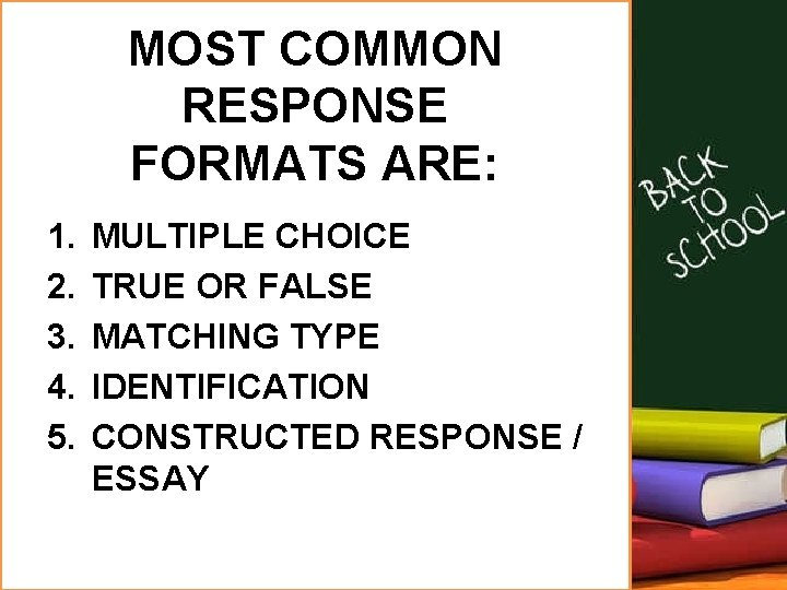 MOST COMMON RESPONSE FORMATS ARE: 1. 2. 3. 4. 5. MULTIPLE CHOICE TRUE OR