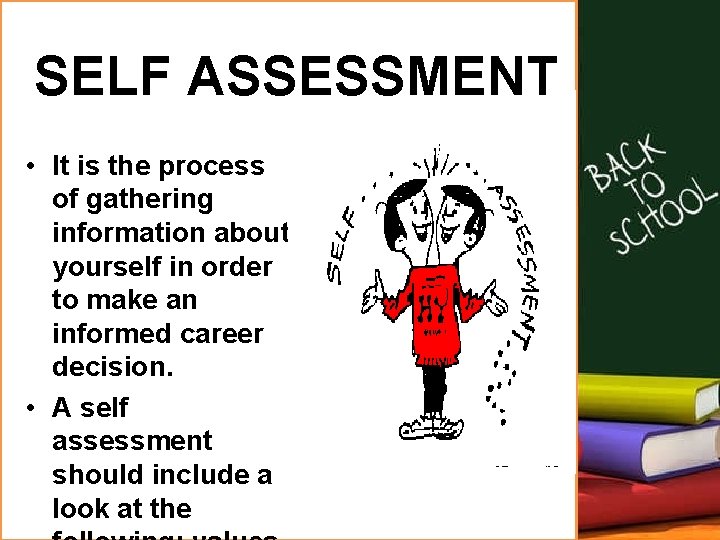 SELF ASSESSMENT • It is the process of gathering information about yourself in order