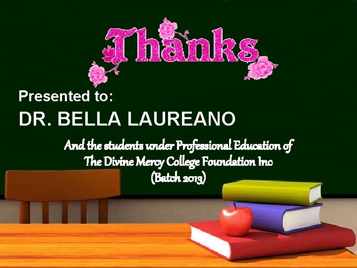 Presented to: DR. BELLA LAUREANO And the students under Professional Education of The Divine