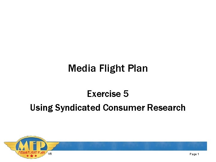Media Flight Plan Exercise 5 Using Syndicated Consumer Research V 6 Page 1 