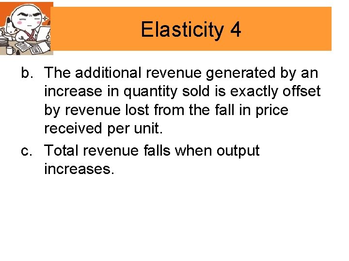 Elasticity 4 b. The additional revenue generated by an increase in quantity sold is