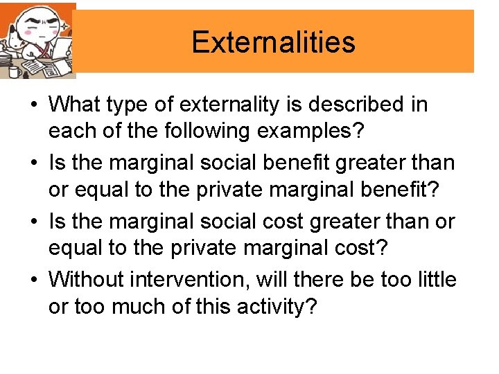 Externalities • What type of externality is described in each of the following examples?
