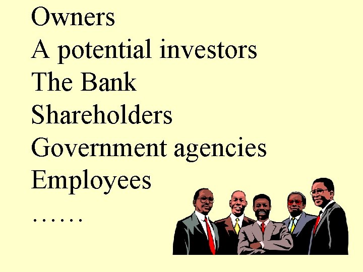 Owners A potential investors The Bank Shareholders Government agencies Employees …… 