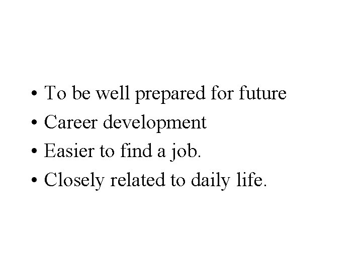  • • To be well prepared for future Career development Easier to find