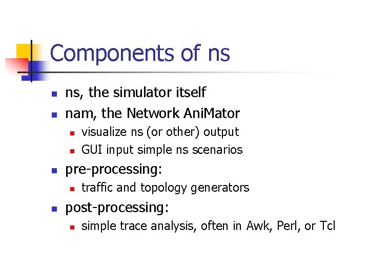 Components of ns n n ns, the simulator itself nam, the Network Ani. Mator Components of ns n n ns, the simulator itself nam, the Network Ani. Mator