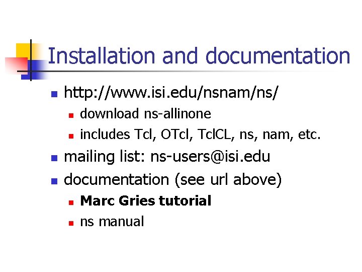 Installation and documentation n http: //www. isi. edu/nsnam/ns/ n n download ns-allinone includes Tcl, Installation and documentation n http: //www. isi. edu/nsnam/ns/ n n download ns-allinone includes Tcl,