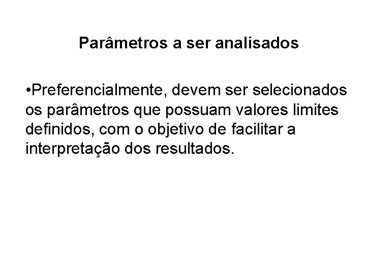 Parâmetros a ser analisados • Preferencialmente, devem ser selecionados os parâmetros que possuam valores