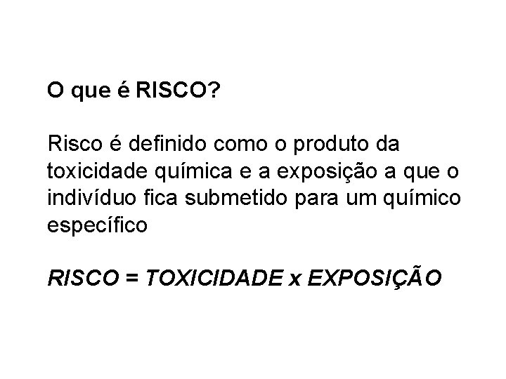 O que é RISCO? Risco é definido como o produto da toxicidade química e