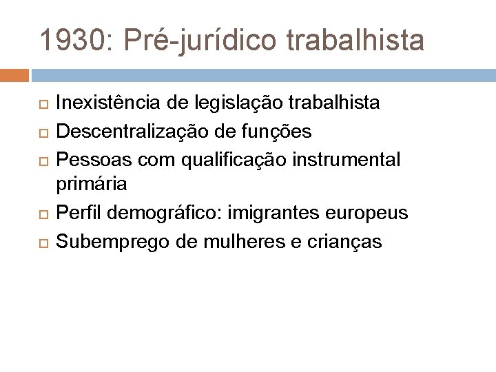 1930: Pré-jurídico trabalhista Inexistência de legislação trabalhista Descentralização de funções Pessoas com qualificação instrumental