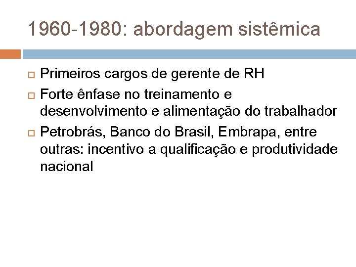 1960 -1980: abordagem sistêmica Primeiros cargos de gerente de RH Forte ênfase no treinamento