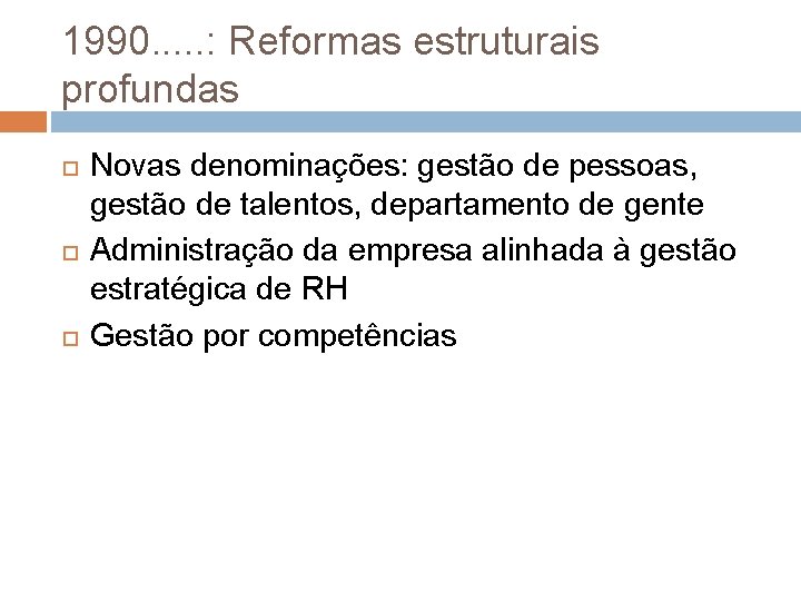 1990. . . : Reformas estruturais profundas Novas denominações: gestão de pessoas, gestão de