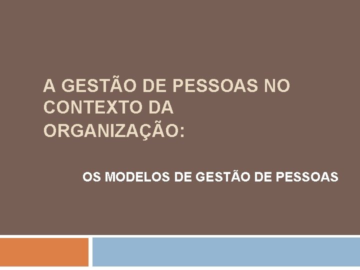 A GESTÃO DE PESSOAS NO CONTEXTO DA ORGANIZAÇÃO: OS MODELOS DE GESTÃO DE PESSOAS